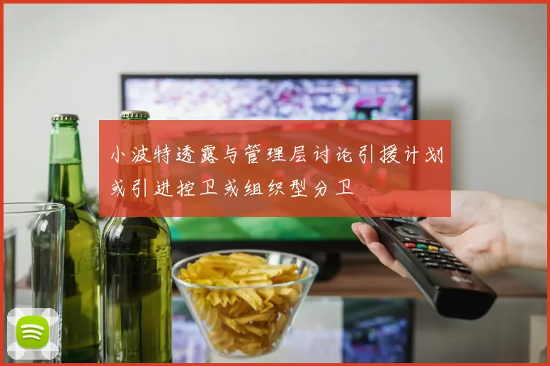小波特透露与管理层讨论引援计划或引进控卫或组织型分卫