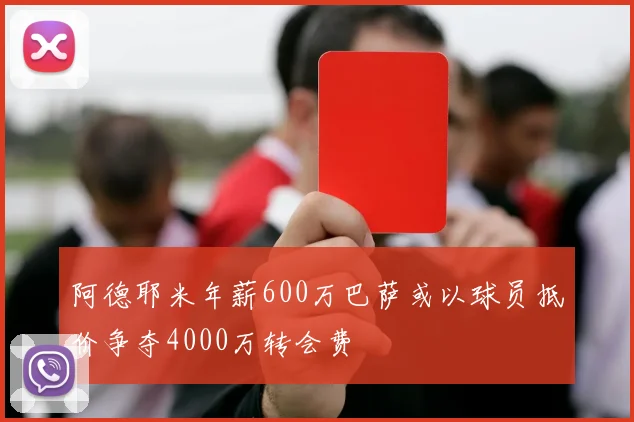 阿德耶米年薪600万巴萨或以球员抵价争夺4000万转会费