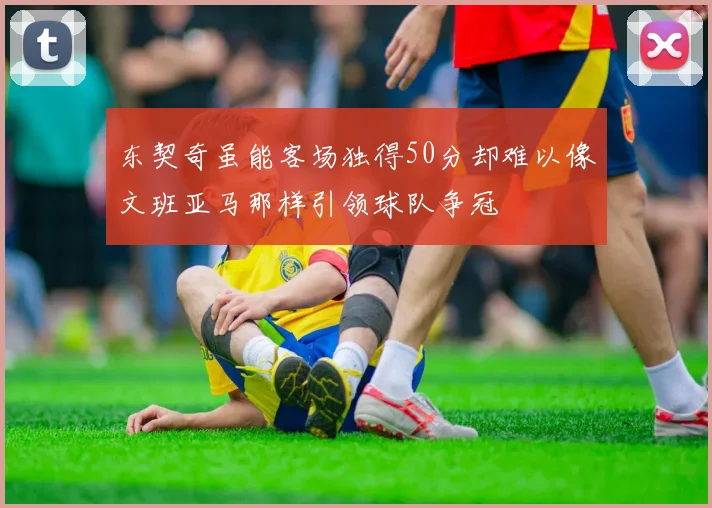 东契奇虽能客场独得50分却难以像文班亚马那样引领球队争冠